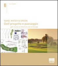 Sand, water & green. Golf progetto e paesaggio. Golf course architecture and landscape