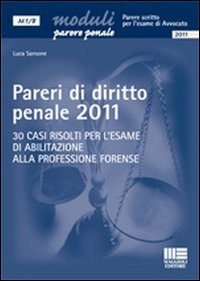 Pareri di diritto penale 2011. 30 casi risolti per l'esame di abilitazione alla professione forense