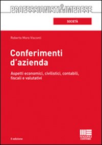 Conferimenti d'azienda. Aspetti economici, civilistici, contabili, fiscali e valutativi