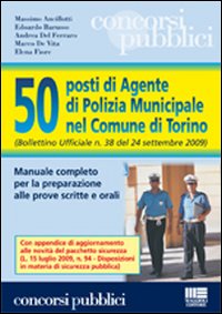 Cinquanta posti di agente di polizia municipale nel comune di Torino. Manuale completo per la preparazione alle prove scritte e orali