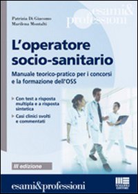 L'operatore socio-sanitario. Manuale teorico pratico per i concorsi e la formazione professionale dell'OSS
