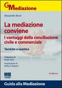 La mediazione conviene. I vantaggi della conciliazione civile e commerciale. Tecniche e casistica