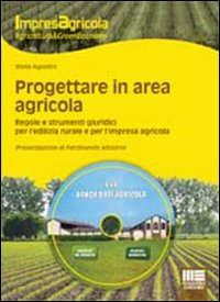 Progettare in area agricola. Regole e strumenti giuridici per l'edilizia rurale e per l'impresa agricola