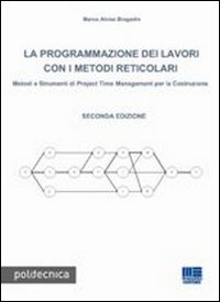 La programmazione dei lavori con i metodi reticolari. Metodi e strumenti di project management per la costruzione