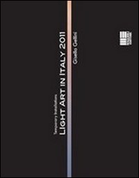 Light art in Italy. Temporary installations 2011. Ediz. italiana e inglese