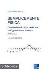 Semplicemente fisica. Fraintendimenti, bugie, buchi neri nell'apprendimento scolastico della fisica