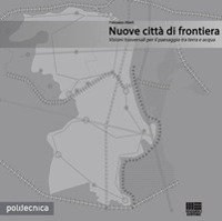 Nuove città di frontiera. Visioni trasversali per il paesaggio tra terra e acqua