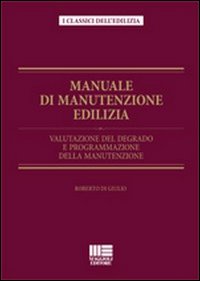 Manuale di manutenzione edilizia. Valutazione del degrado e programmazione della manutenzione