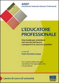 L'educatore professionale. Una guida per orientarsi nel mondo del lavoro e prepararsi ai concorsi pubblici