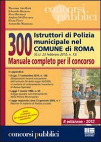 300 istruttori di polizia municipale nel comune di Roma. Manuale completo per il concorso