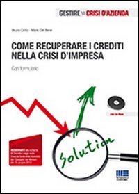 Come recuperare i crediti nella crisi d'impresa. Con formulario