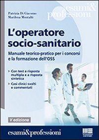 L'operatore socio-sanitario. Manuale teorico pratico per i concorsi e la formazione professionale dell'OSS