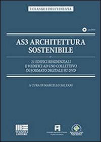 AS3 architettura sostenibile. 21 edifici residenziali e 9 edifici ad uso collettivo in formato digitale su DVD