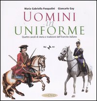 Uomini in uniforme. Quattro secoli di storia e tradizioni dell'esercito italiano