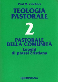Teologia pastorale. Vol. 2: Pastorale della comunità. Luoghi di prassi cristiana