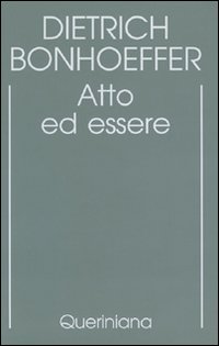 Edizione critica delle opere di D. Bonhoeffer. Vol. 2: Atto ed essere. Filosofia trascendentale ed ontologia nella teologia sistematica