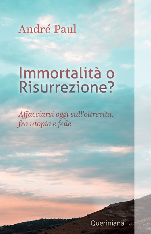 Immortalità o risurrezione? Affacciarsi oggi sull’oltrevita, fra utopia e fede