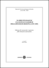 Il «liber synodalium» e la «nota ecclesiarum» della diocesi di Cremona (1385-1400). Edizione dei manoscritti e repertorio delle istituzioni ecclesistiche