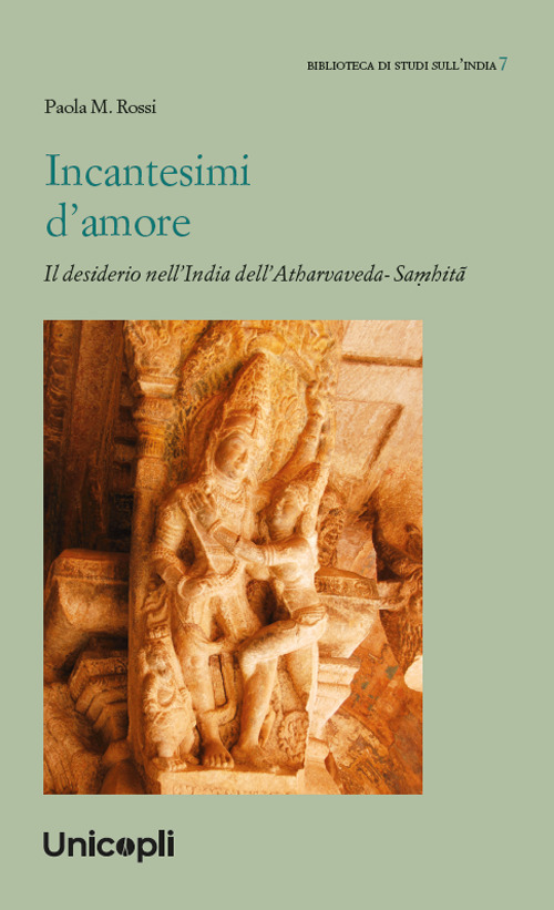 Incantesimi d'amore. Il desiderio nell'India dell'Atharvaveda-Saṃhitā