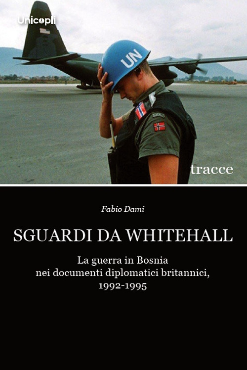 Sguardi da Whitehall. La guerra in Bosnia nei documenti diplomatici britannici, 1992-1995