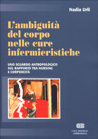 L'ambiguità del corpo nelle cure infermieristiche. Uno sguardo antropologico sul rapporto tra nursing e corporeità