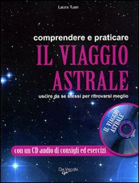 Comprendere e praticare il viaggio astrale. Uscire da se stessi per ritrovarsi meglio