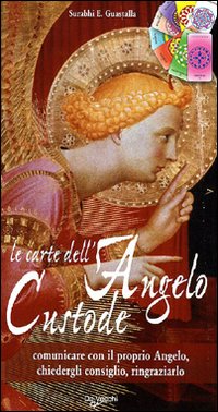 Le carte dell'angelo custode. Comunicare con il proprio angelo, chiedergli consiglio, ringraziarlo