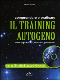 Comprendere e praticare il training autogeno. Come concentrarsi, rilassarsi, potenziarsi