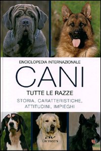 Enciclopedia internazionale. Cani. Tutte le razze. Storia, caratteristiche, attitudini, impieghi