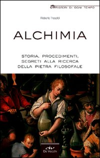Alchimia. Storia, procedimenti, segreti alla ricerca della pietra filosofale