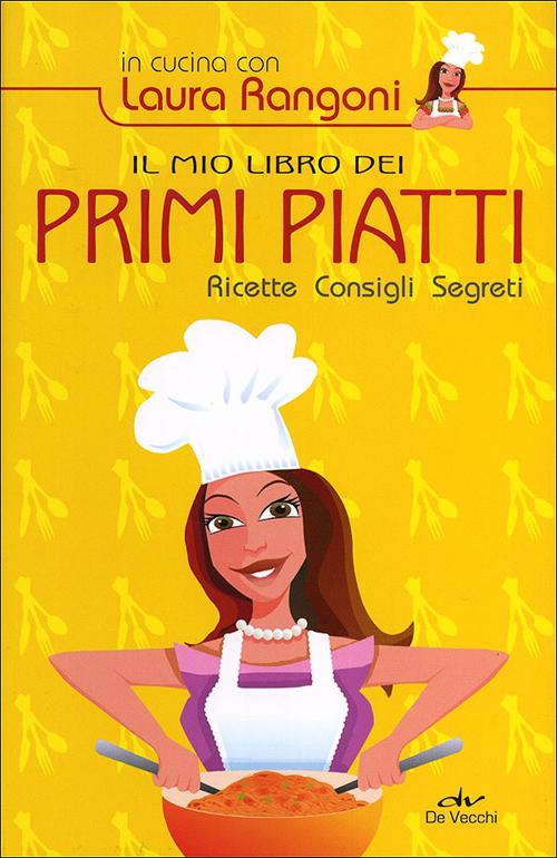 Il mio libro dei primi piatti. Ricette, consigli, segreti