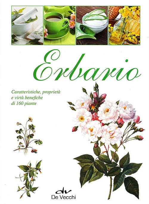 Erbario. Caratteristiche, proprietà e virtù benefiche di 160 piante