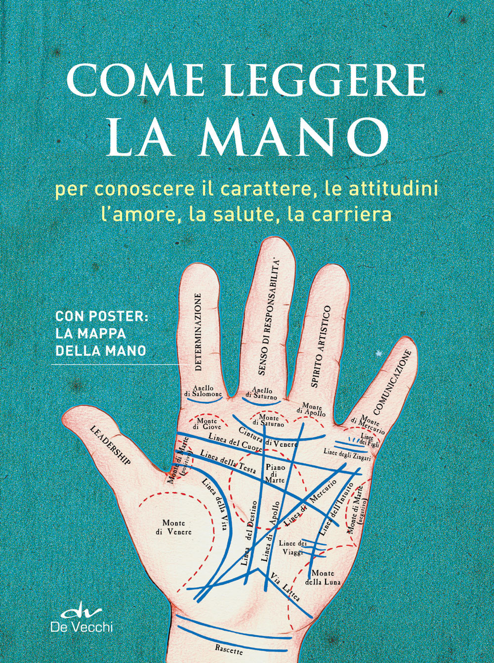 Come leggere la mano. Per conoscere il carattere, le attitudini, l'amore, la salute, la carriera