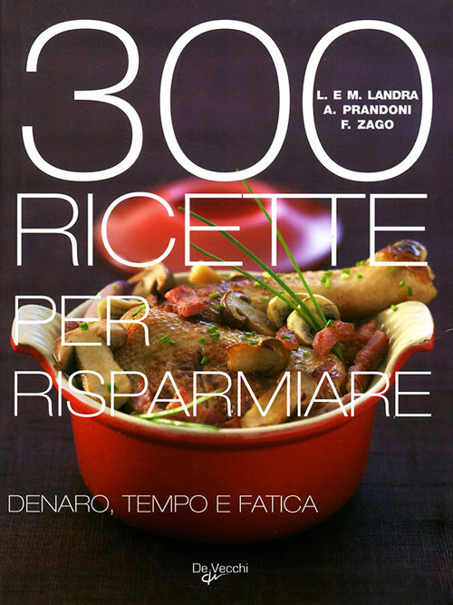 Trecento ricette per risparmiare denaro, tempo e fatica