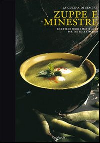 Zuppe e minestre. Ricette di primi piatti unici per tutte le stagioni