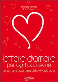 Lettere d'amore per ogni occasione. Per chi non si accontenta di dire «ti voglio bene»
