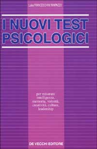 I nuovi test psicologici. Per misurare intelligenza, memoria, volontà, creatività, cultura, leadership
