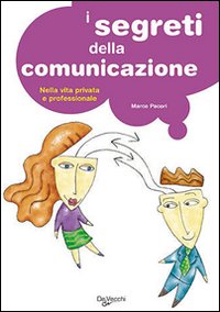 I segreti della comunicazione. Nella vita professionale e privata