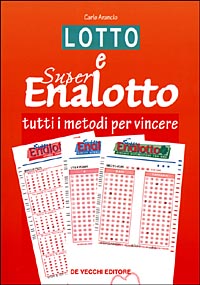 Lotto e super enalotto. Tutti i metodi per vincere