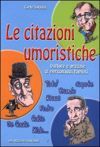 Le citazioni umoristiche. Battute e arguzie di personaggi famosi