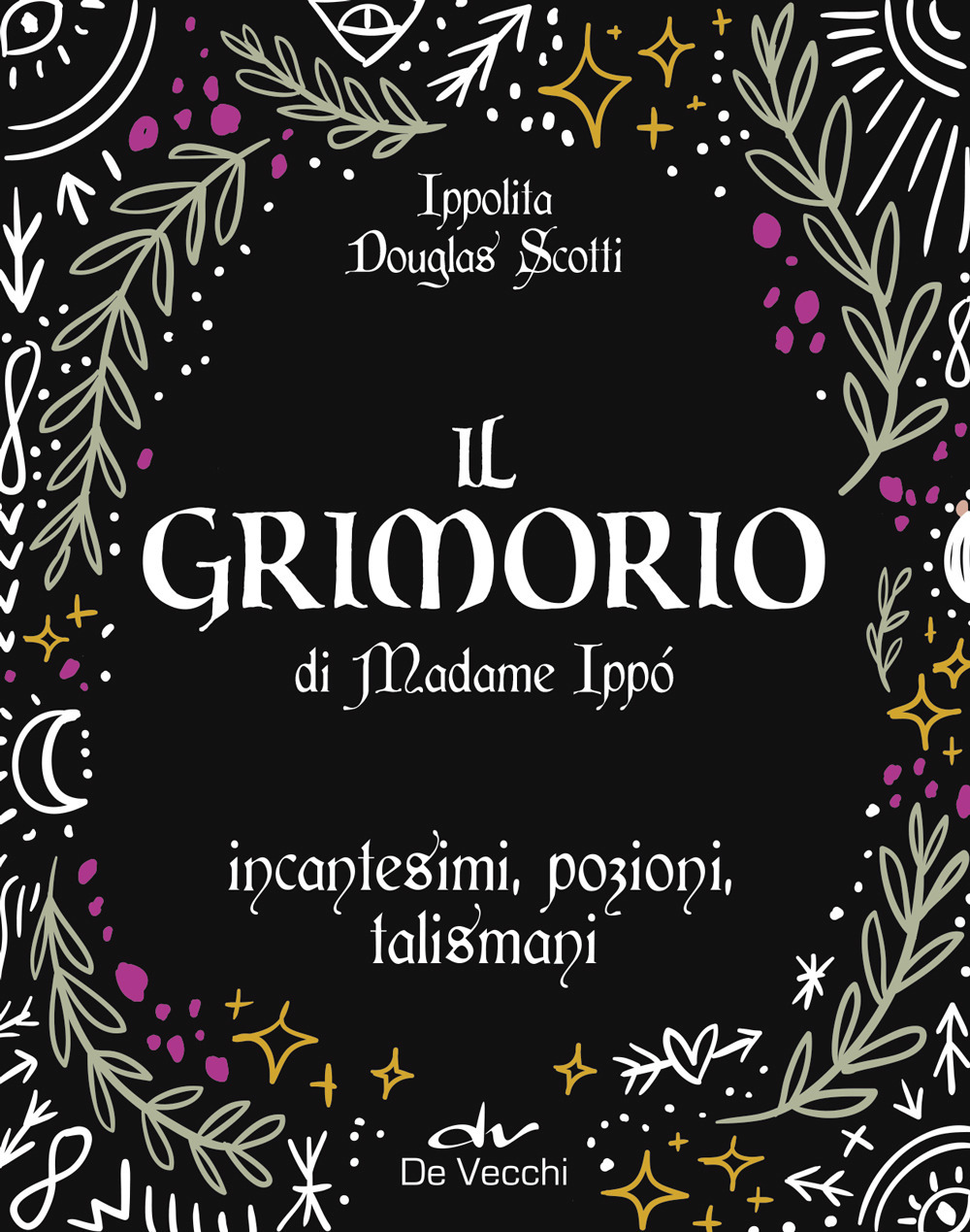 Il grimorio di Madame Ippò. Incantesimi, pozioni, talismani