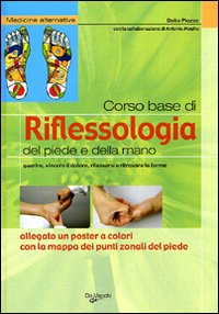Corso base di riflessologia del piede e della mano. Guarire, vincere il dolore, rilassarsi e ritrovare la forma