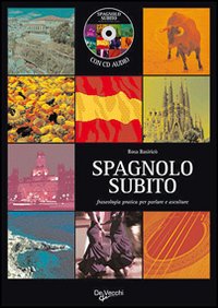 Spagnolo subito. Fraseologia pratica per parlare e ascoltare