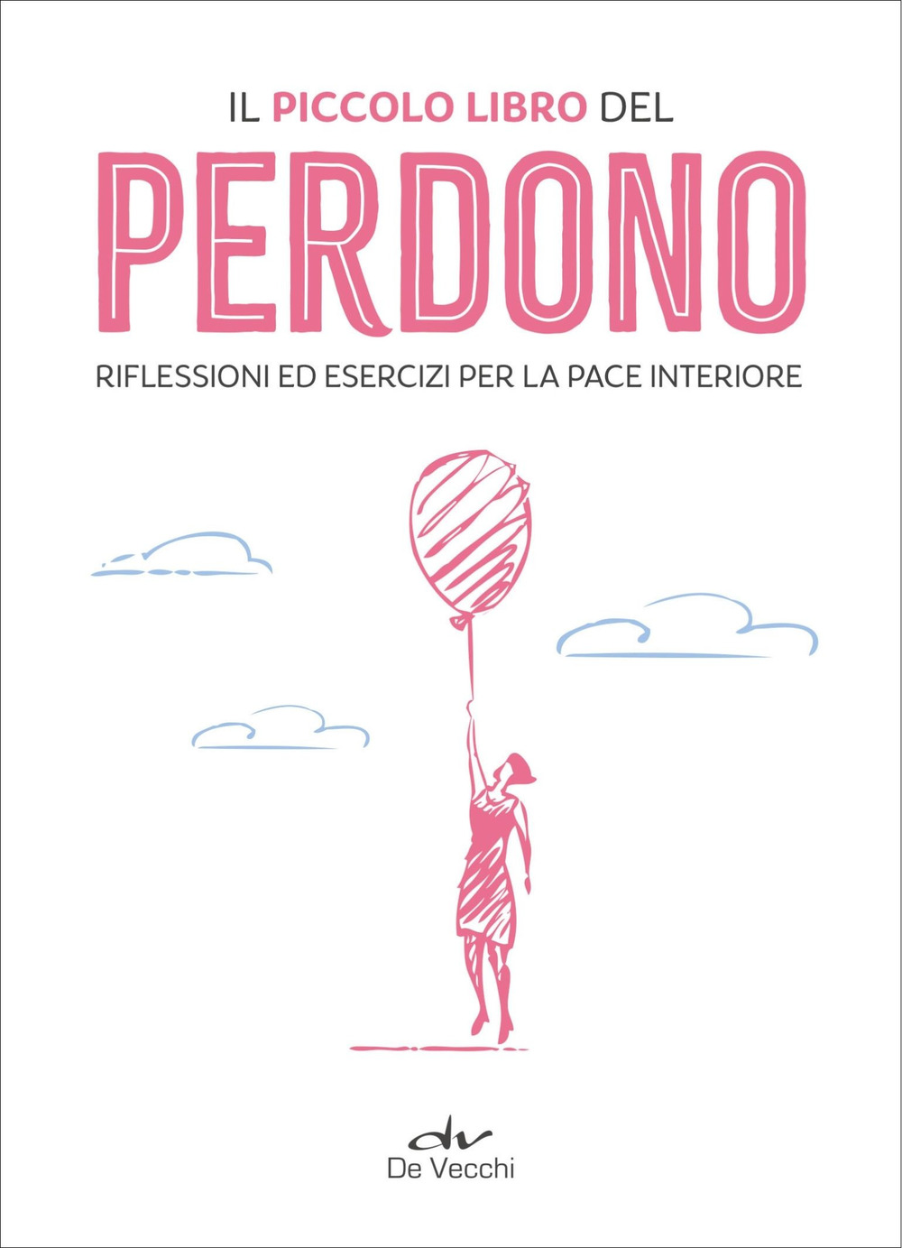 Il piccolo libro del perdono. Riflessioni ed esercizi per la pace interiore
