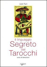 Il linguaggio segreto dei tarocchi. Corso di divinazione