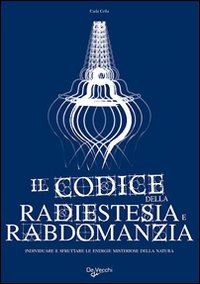 Il codice della radiestesia e rabdomanzia. Individuare e sfruttare le energie misteriose della natura