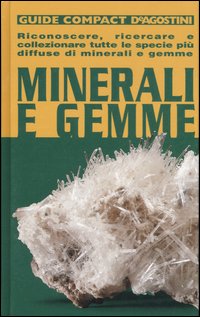 Minerali e gemme. Riconoscere, ricercare e collezionare tutte le specie più diffuse di minerali e gemme