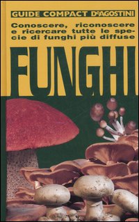 Funghi. Conoscere, riconoscere e ricercare tutte le specie di funghi più diffuse