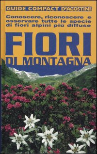Fiori di montagna. Conoscere, riconoscere e osservare tutte le specie di fiori alpini più diffuse
