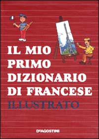 Il mio primo dizionario di francese illustrato